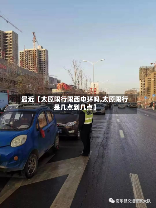 最近【太原限行限西中环吗,太原限行是几点到几点】