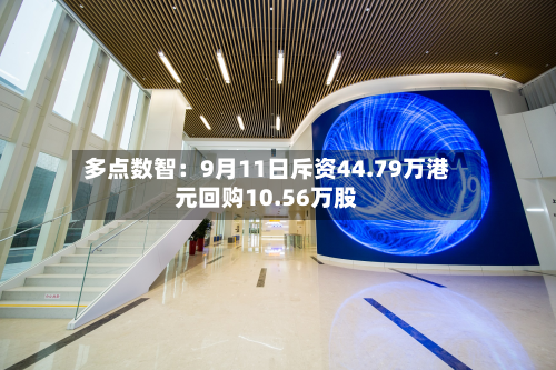 多点数智：9月11日斥资44.79万港元回购10.56万股