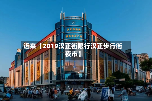 近来【2019汉正街限行汉正步行街夜市】