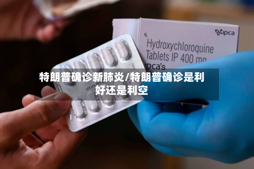 特朗普确诊新肺炎/特朗普确诊是利好还是利空