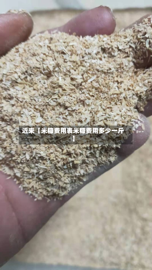 近来【米糠费用表米糠费用多少一斤】