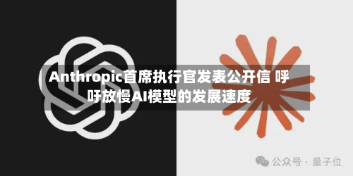 Anthropic首席执行官发表公开信 呼吁放慢AI模型的发展速度-第1张图片