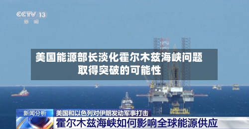 美国能源部长淡化霍尔木兹海峡问题取得突破的可能性
