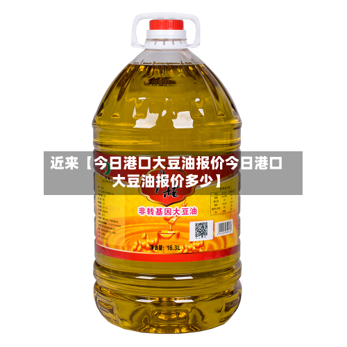 近来【今日港口大豆油报价今日港口大豆油报价多少】