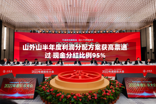 山外山半年度利润分配方案获高票通过 现金分红比例95%