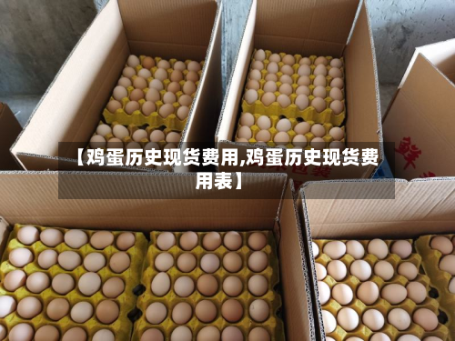 【鸡蛋历史现货费用,鸡蛋历史现货费用表】