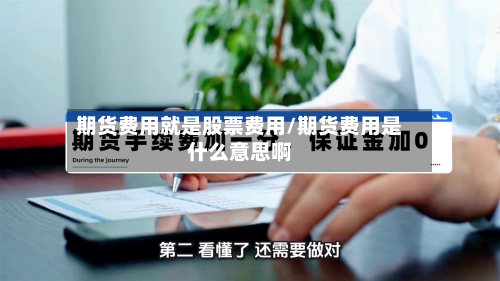 期货费用就是股票费用/期货费用是什么意思啊