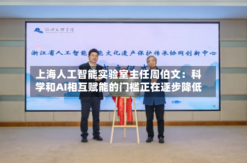 上海人工智能实验室主任周伯文：科学和AI相互赋能的门槛正在逐步降低