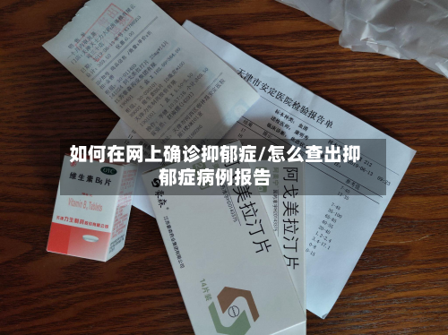 如何在网上确诊抑郁症/怎么查出抑郁症病例报告
