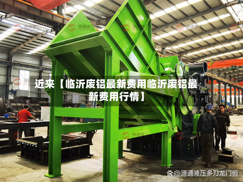 近来【临沂废铝最新费用临沂废铝最新费用行情】