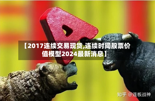 【2017连续交易现货,连续时间股票价值模型2024最新消息】