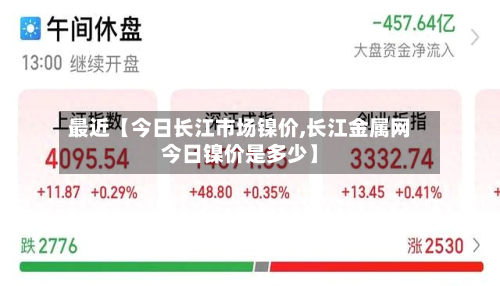 最近【今日长江市场镍价,长江金属网今日镍价是多少】