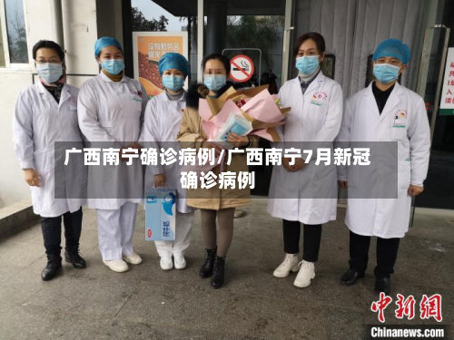 广西南宁确诊病例/广西南宁7月新冠确诊病例