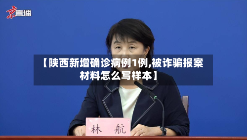 【陕西新增确诊病例1例,被诈骗报案材料怎么写样本】