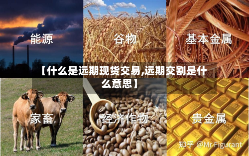【什么是远期现货交易,远期交割是什么意思】