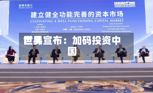 世界巨头宣布：加码投资中国