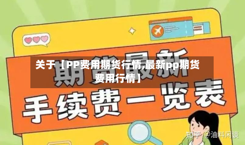 关于【PP费用期货行情,最新pp期货费用行情】