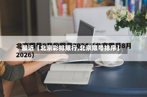 最近【北京彩排限行,北京限号排序】