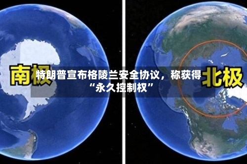 特朗普宣布格陵兰安全协议	，称获得“永久控制权”-第1张图片