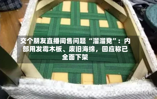 交个朋友直播间售问题 “溜溜凳”：内部用发霉木板、废旧海绵，回应称已全面下架