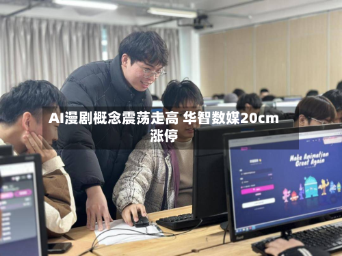 AI漫剧概念震荡走高 华智数媒20cm涨停-第1张图片