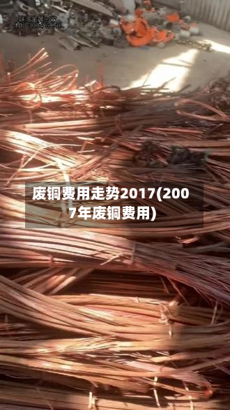 废铜费用走势2017(2007年废铜费用)