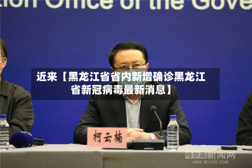 近来【黑龙江省省内新增确诊黑龙江省新冠病毒最新消息】